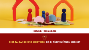 Chia Tài Sản Chung Khi Ly Hôn Có Bị Tính Thuế TNCN Không?