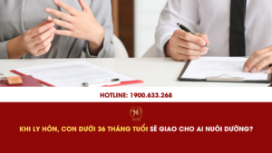 Khi Ly Hôn, Con Dưới 36 Tháng Tuổi Sẽ Giao Cho Ai Nuôi Dưỡng?
